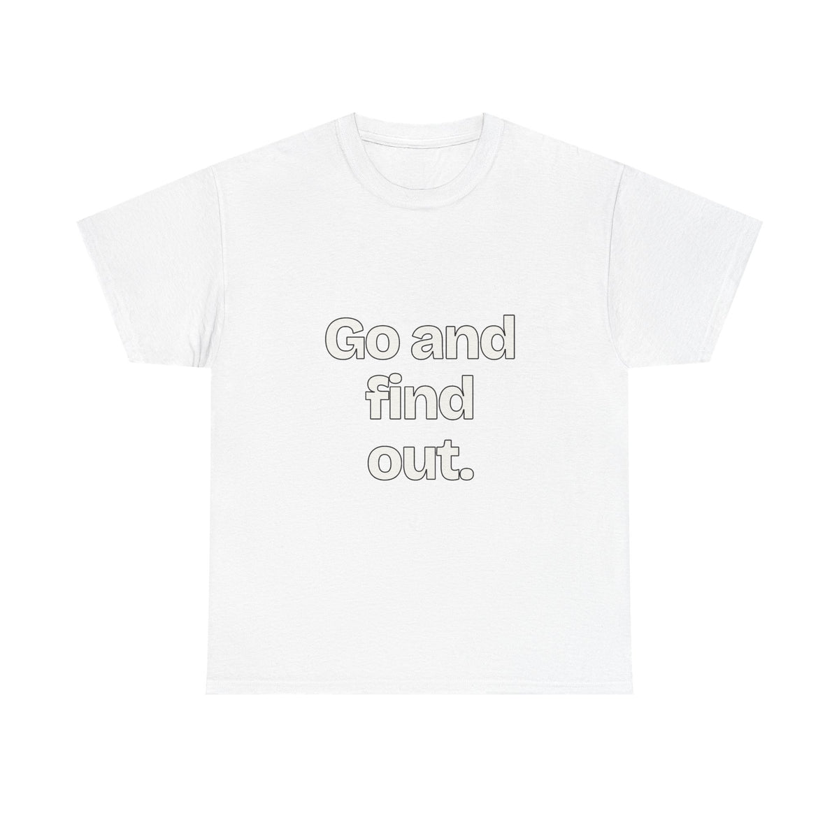 Go and find out — Quotes T-Shirt