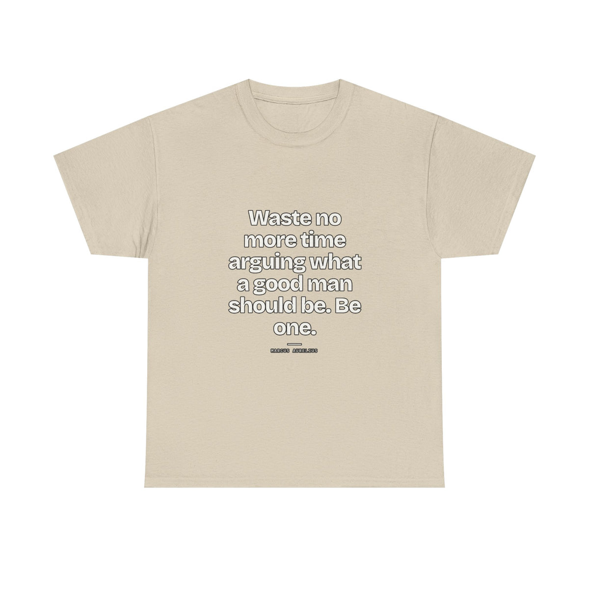 Waste no more time arguing what a good man should be. Be one — Marcus Aurelius Quote T-Shirt