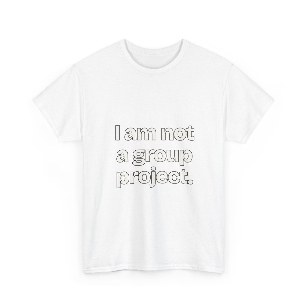 I am not a group project — Quotes T-Shirt