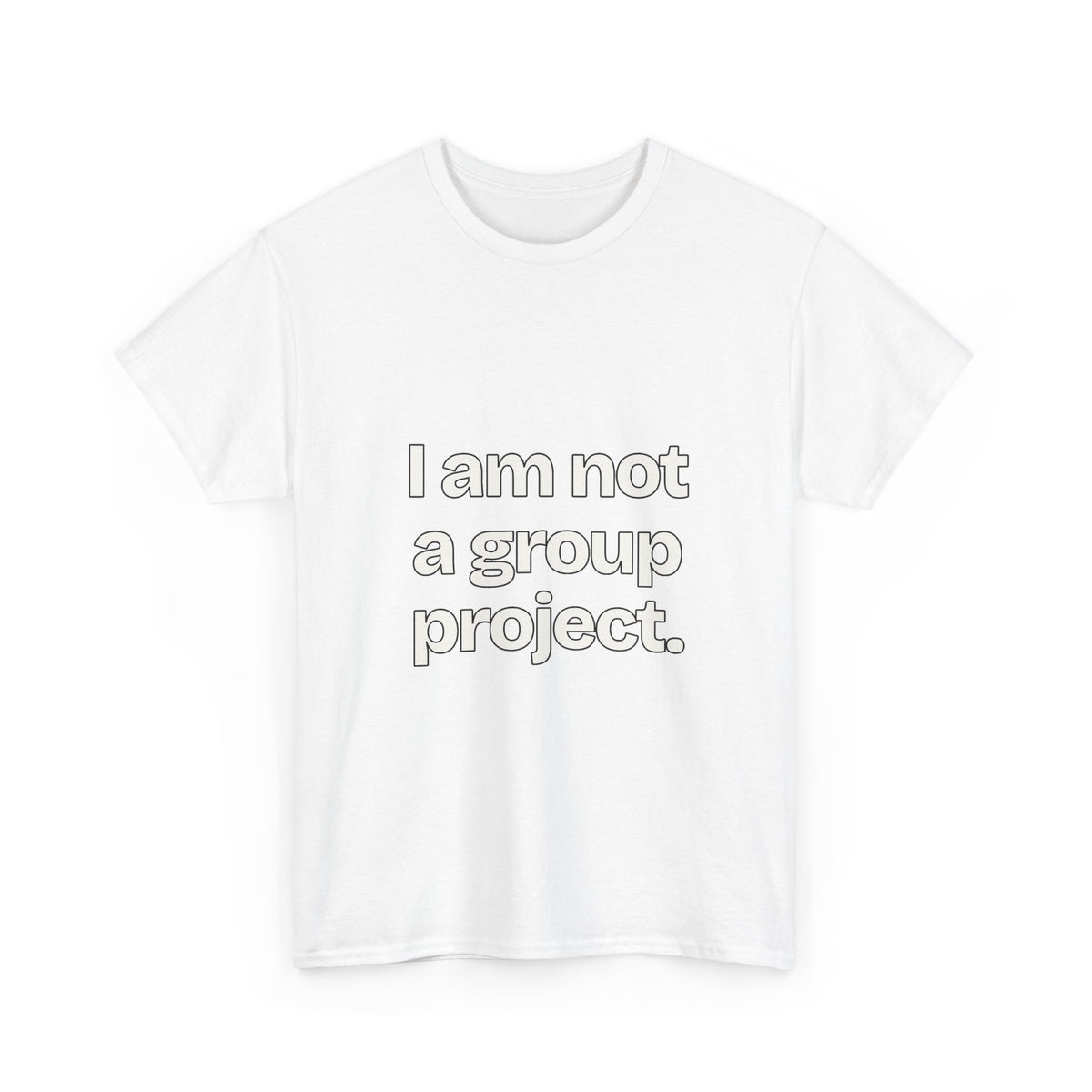 I am not a group project — Quotes T-Shirt
