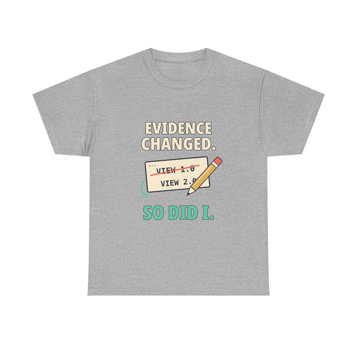 Evidence Changed. So Did I. — Critical Thinking T-Shirt