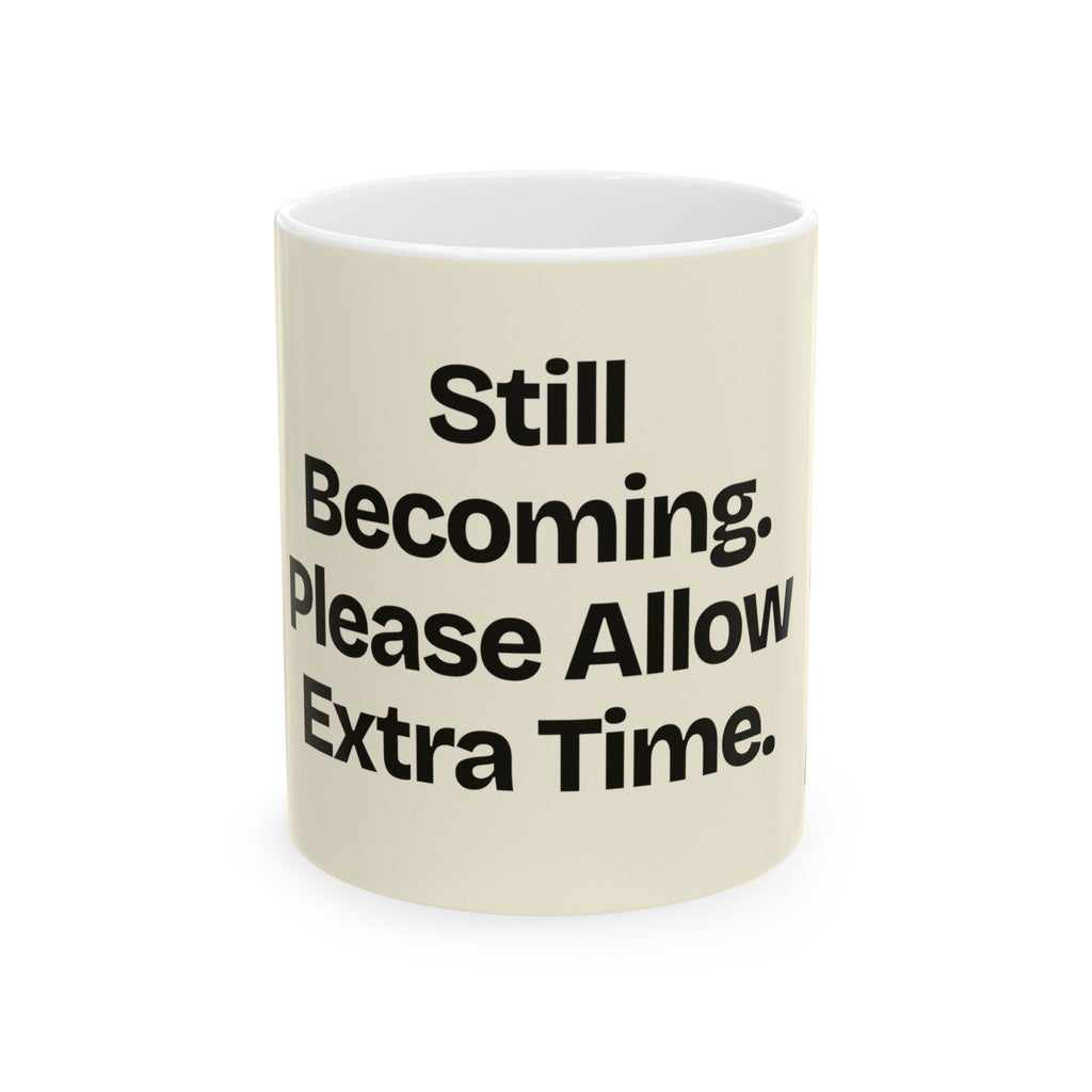 Still Becoming. Please Allow Extra Time — Motivation Coffee Mug