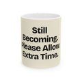 Still Becoming. Please Allow Extra Time — Motivation Coffee Mug