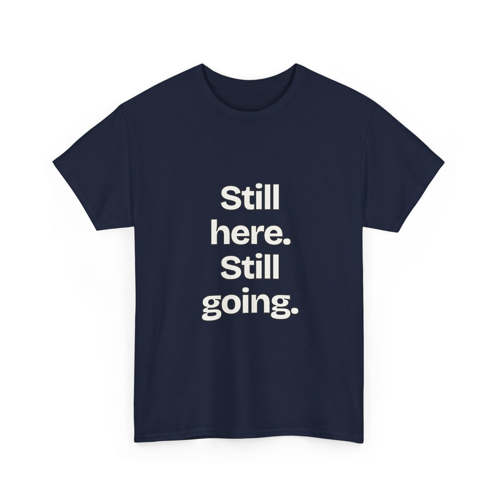 Still here. Still going — Quotes T-Shirt
