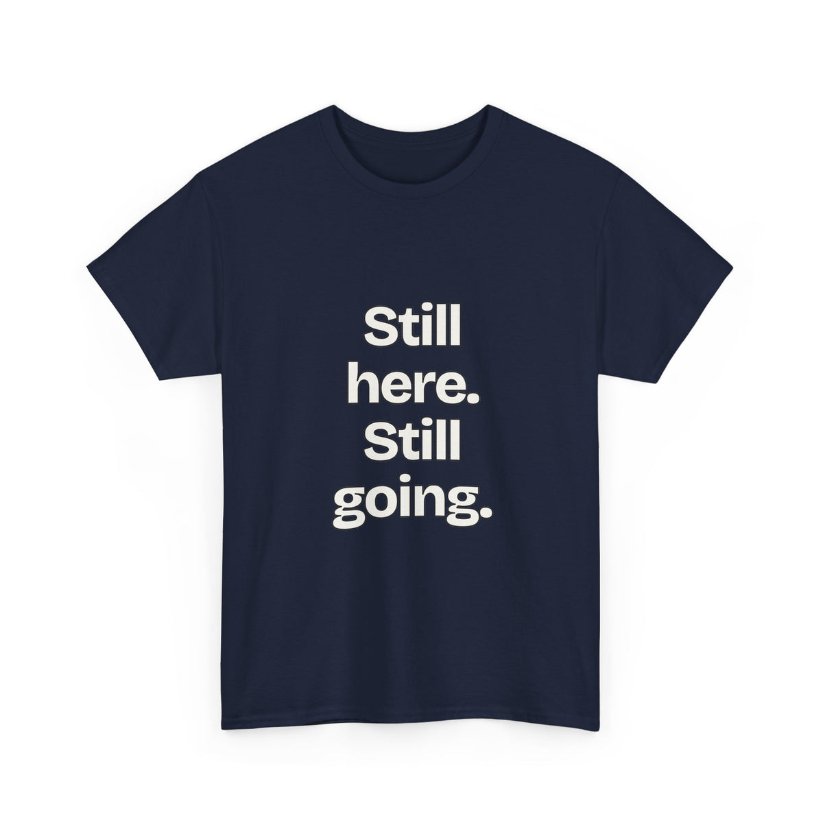 Still here. Still going — Quotes T-Shirt
