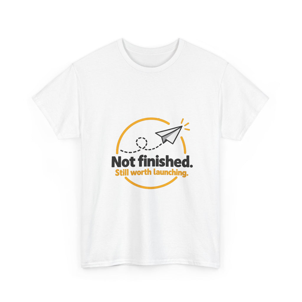 Not Finished. Still Worth Launching. — Product You T-Shirt