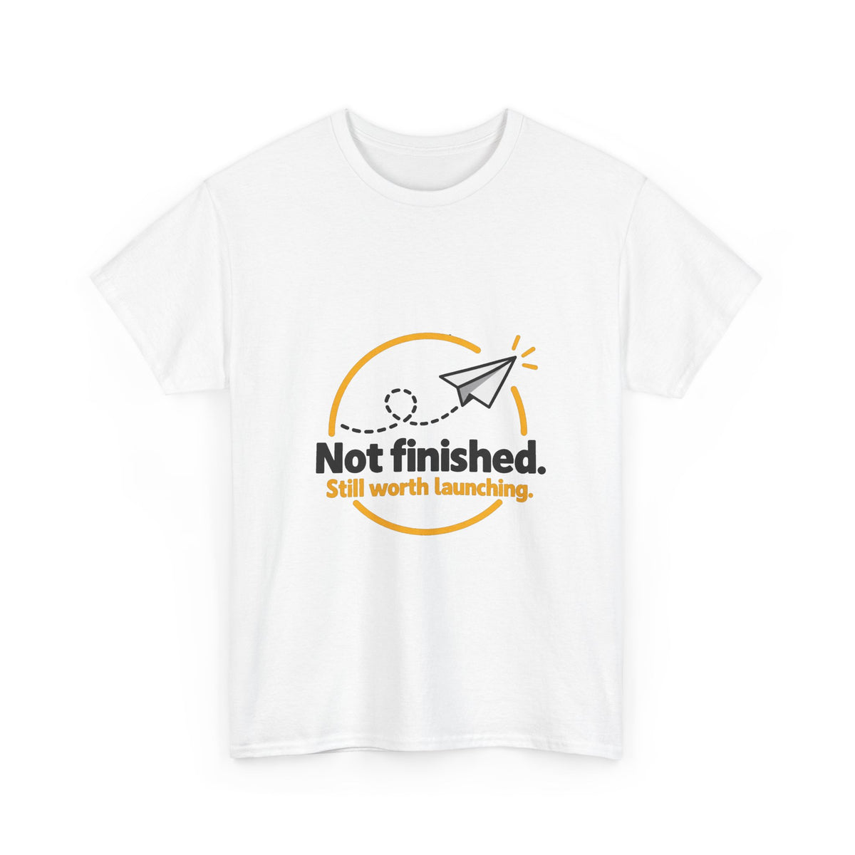 Not Finished. Still Worth Launching. — Product You T-Shirt