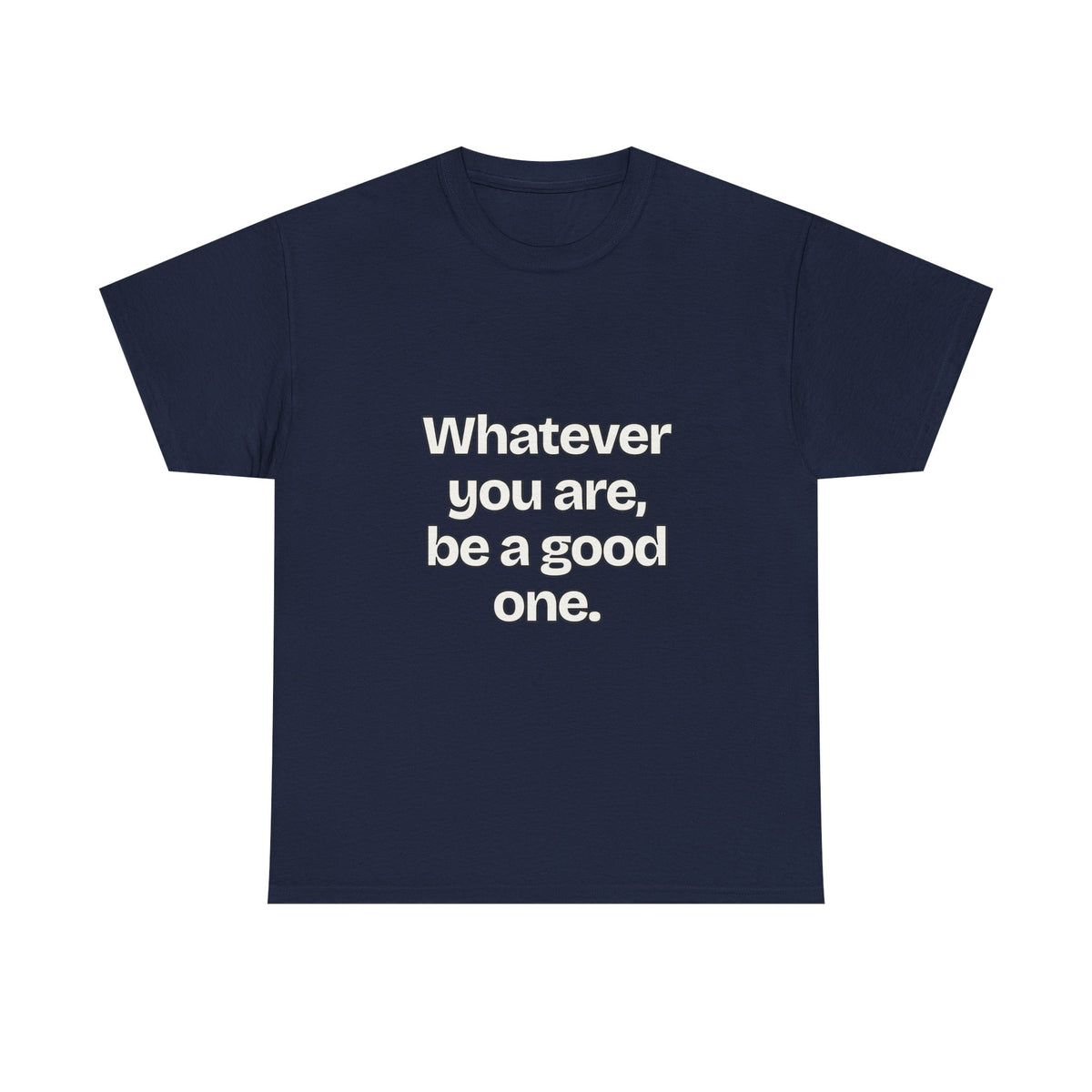 Whatever you are, be a good one — Quotes T-Shirt