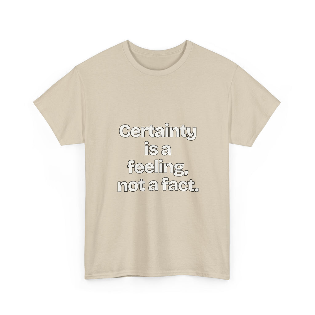Certainty is a feeling, not a fact — Quotes T-Shirt