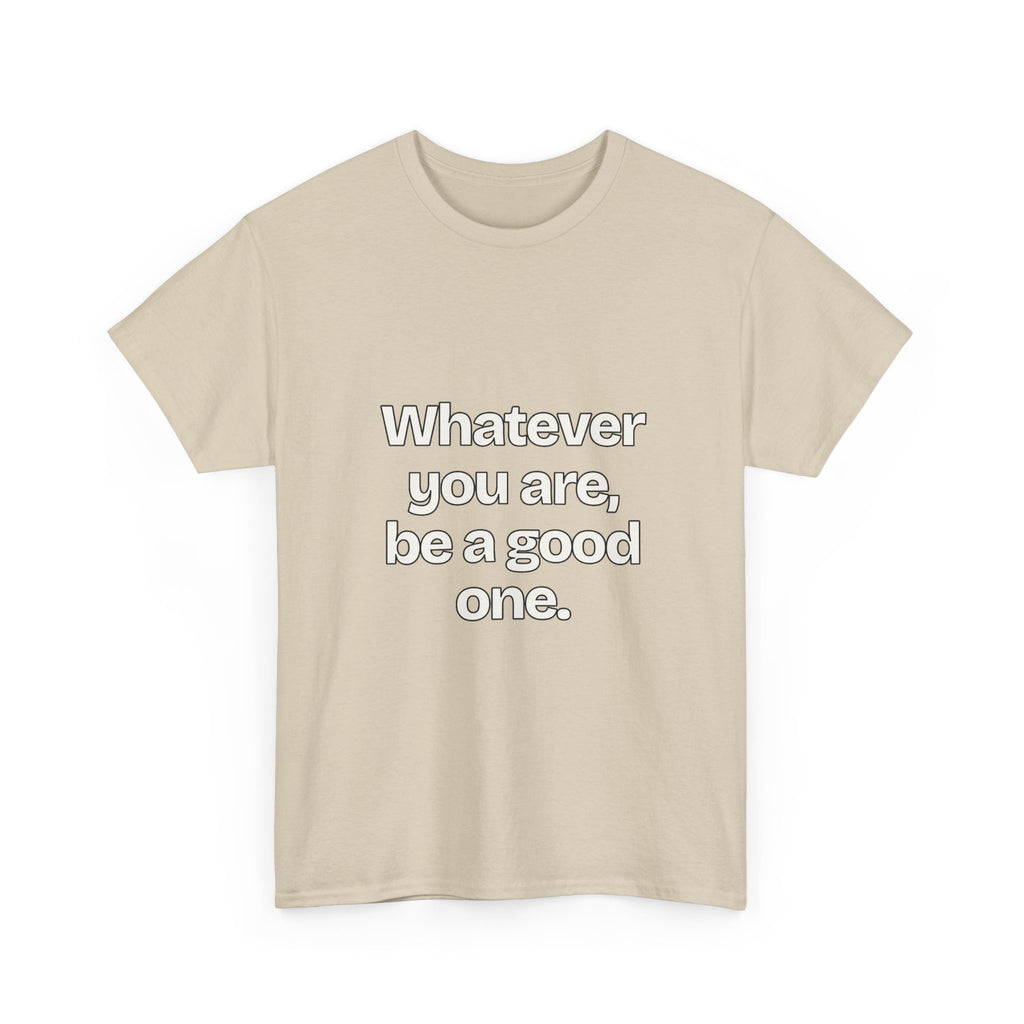 Whatever you are, be a good one — Quotes T-Shirt