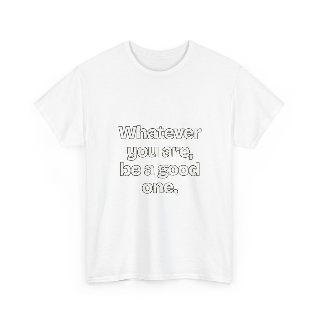 Whatever you are, be a good one — Quotes T-Shirt