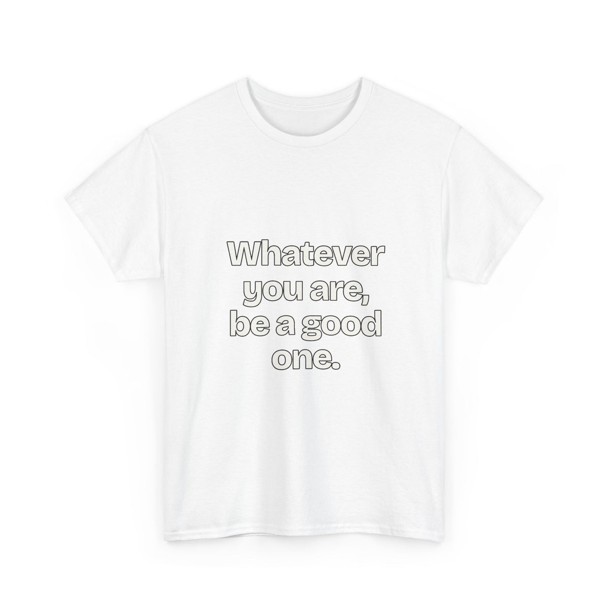 Whatever you are, be a good one — Quotes T-Shirt