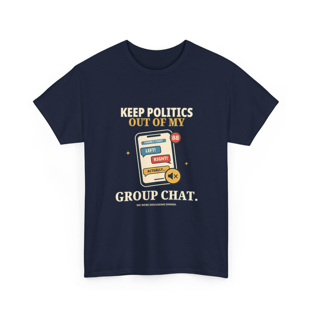 Keep Politics Out of My Group Chat — Politics T-Shirt