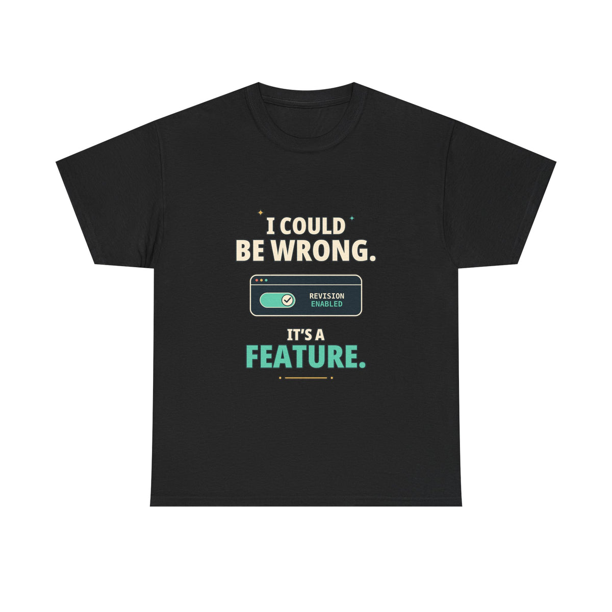 I Could Be Wrong. It's a Feature. — Critical Thinking T-Shirt