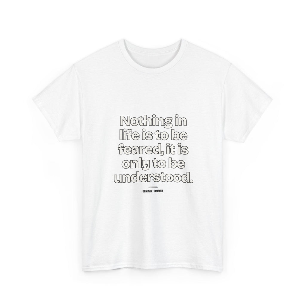 Nothing in life is to be feared, it is only to be understood — Marie Curie Quote T-Shirt