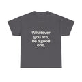 Whatever you are, be a good one — Quotes T-Shirt