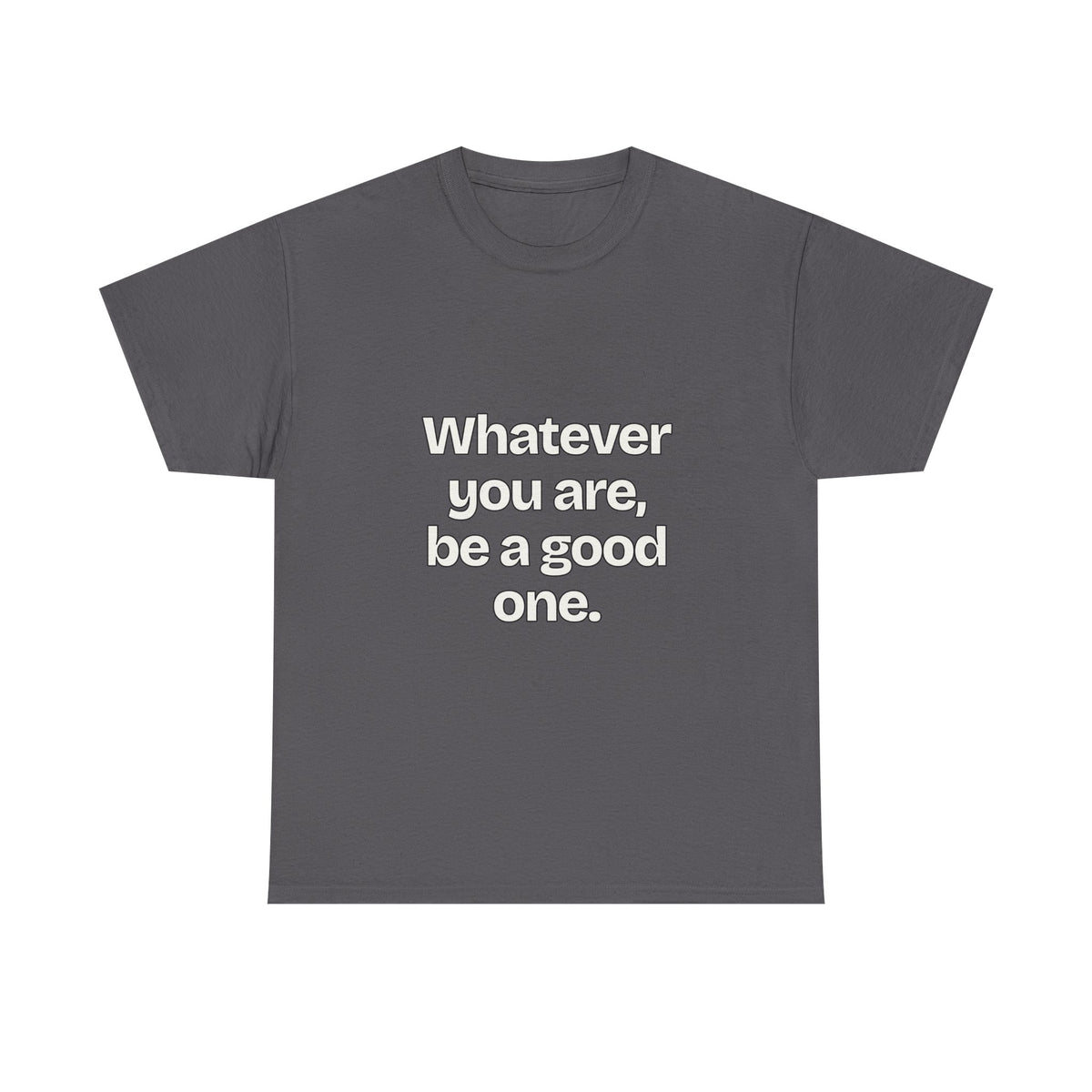 Whatever you are, be a good one — Quotes T-Shirt