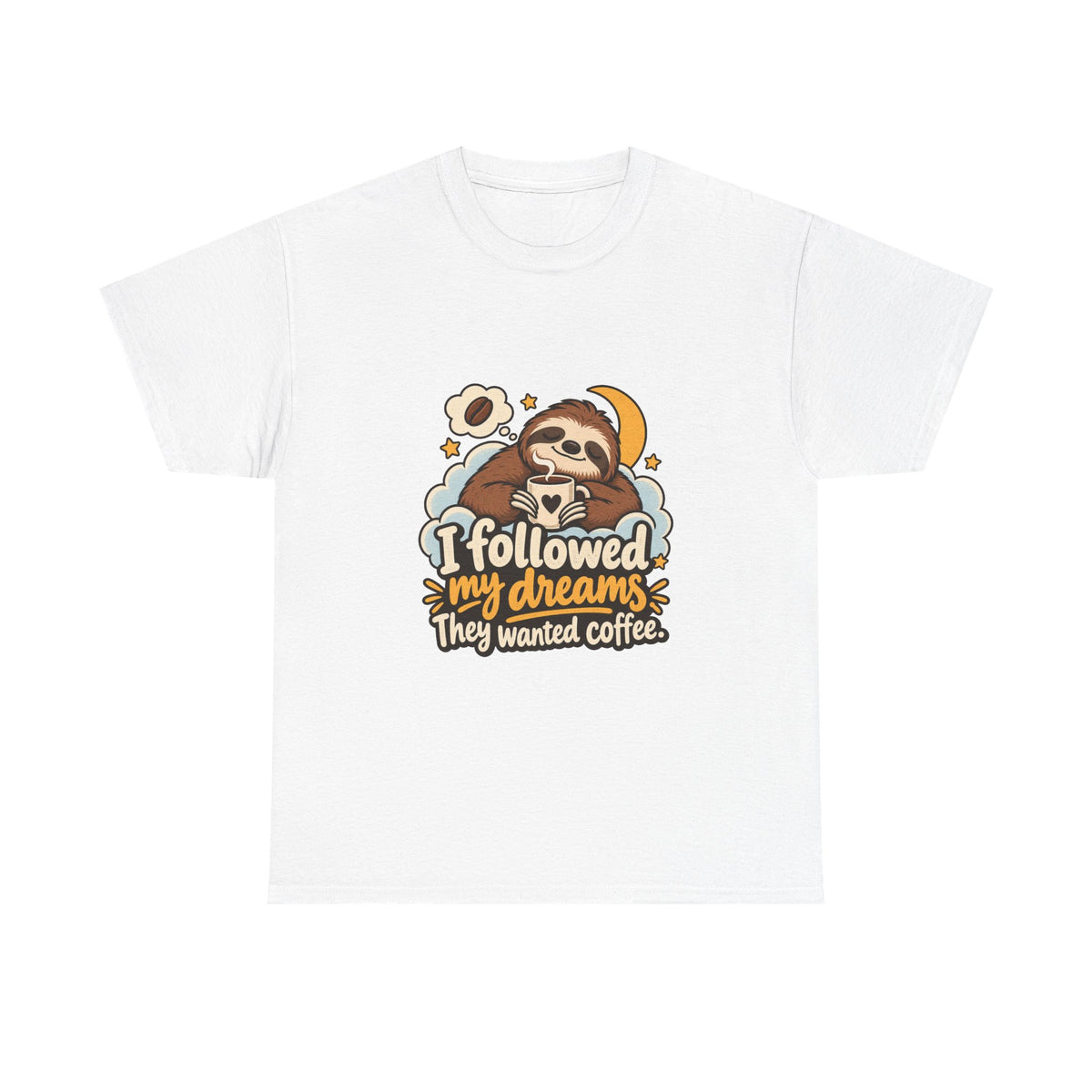 I Followed My Dreams. They Wanted Coffee. — Humor T-Shirt