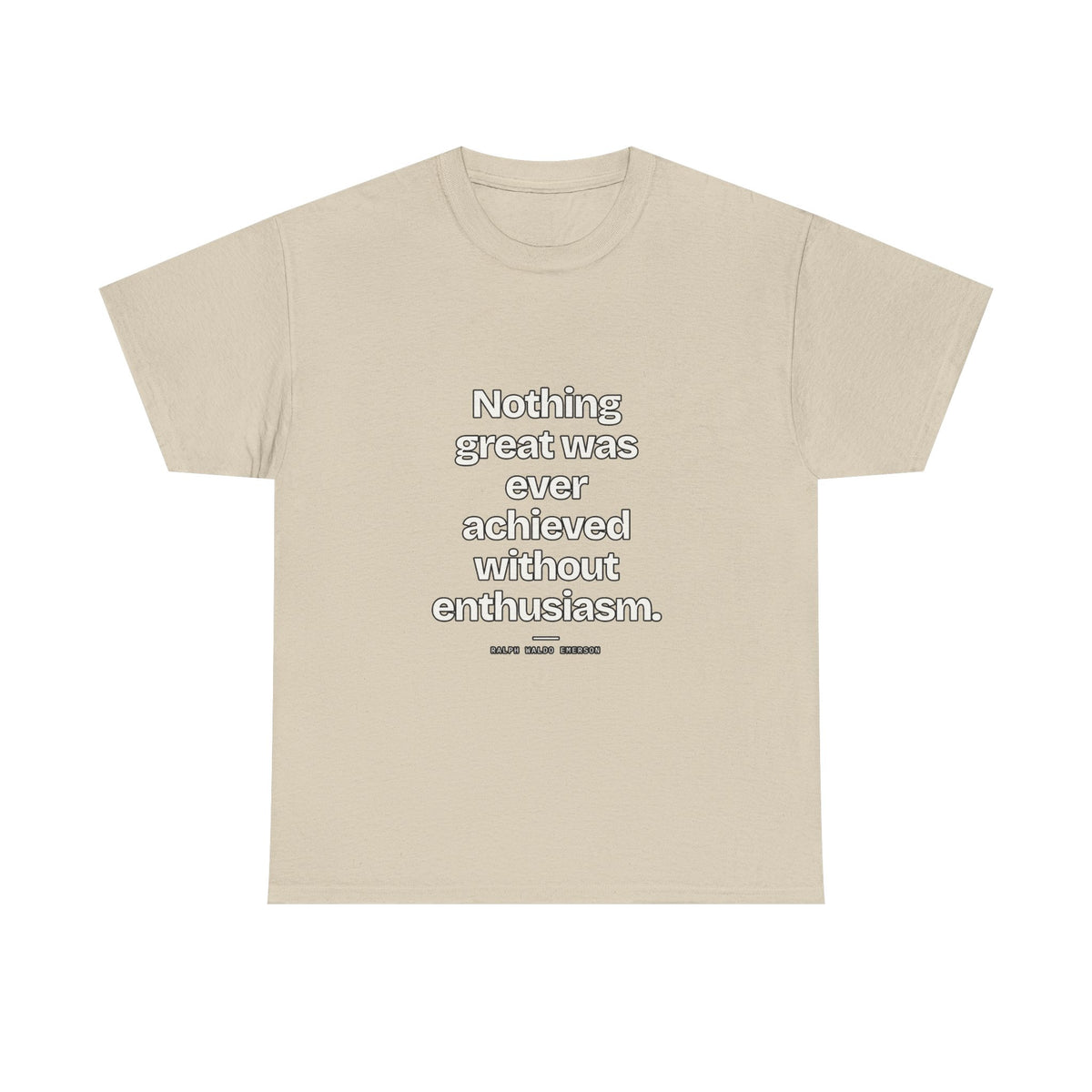 Nothing great was ever achieved without enthusiasm — Ralph Waldo Emerson Quote T-Shirt