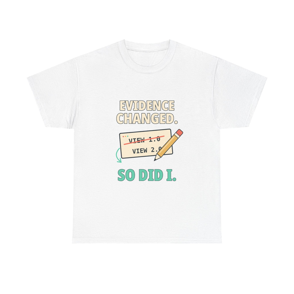 Evidence Changed. So Did I. — Critical Thinking T-Shirt