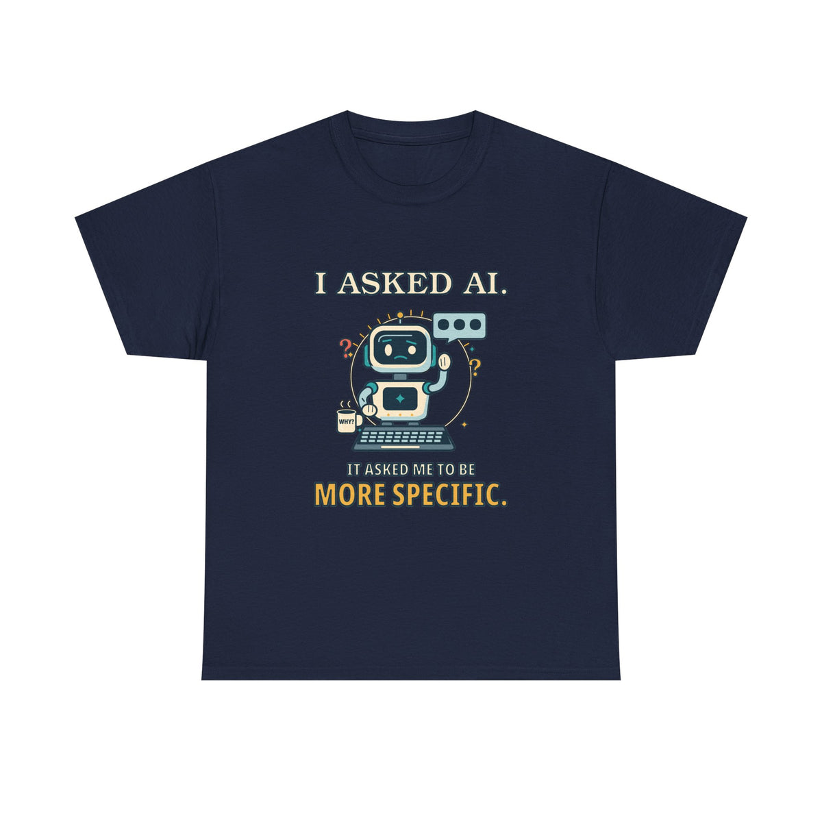 I Asked AI. It Asked Me to Be More Specific. — AI T-Shirt