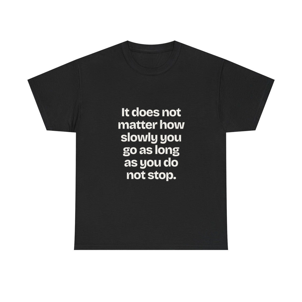 It does not matter how slowly you go as long as you do not stop — Quotes T-Shirt