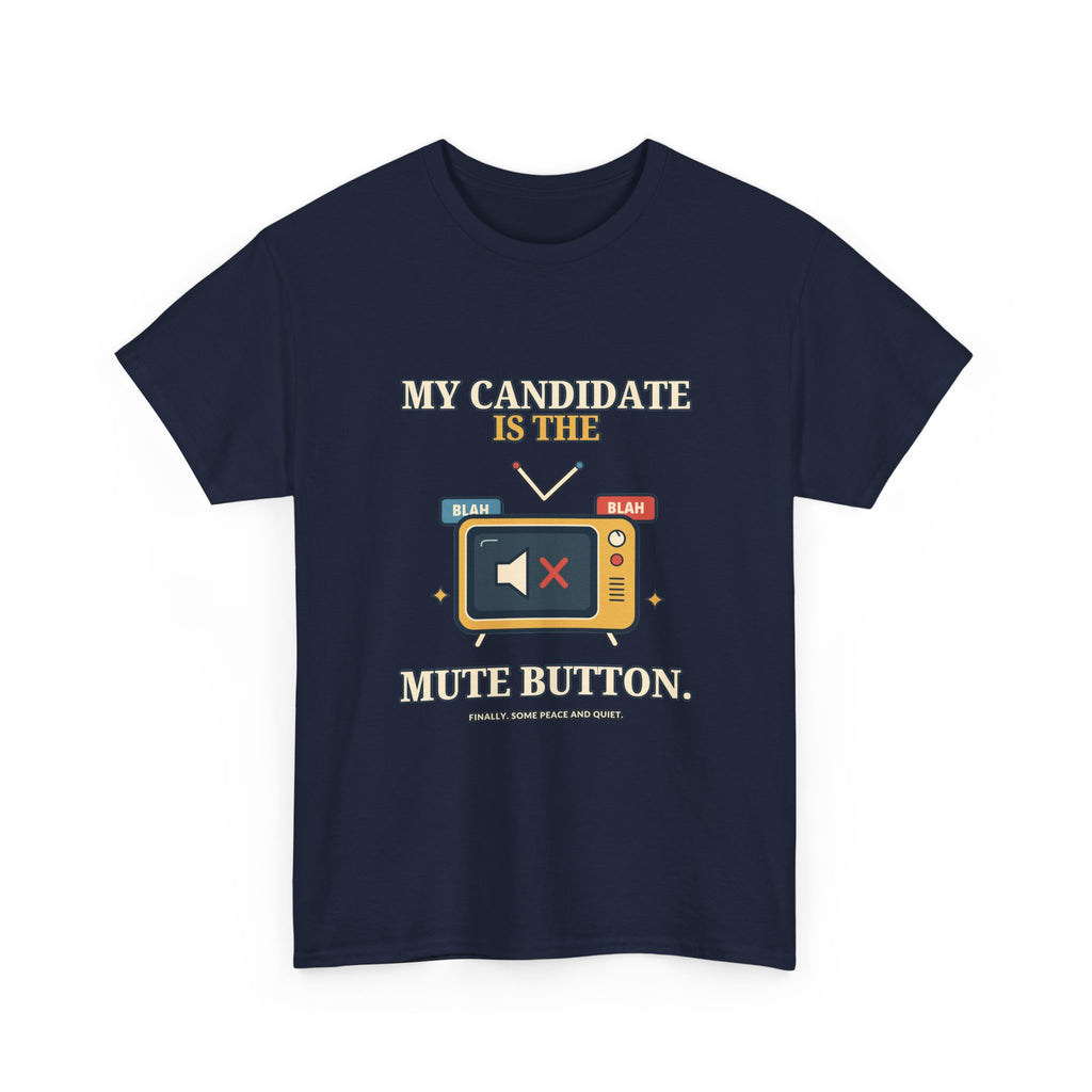 My Candidate Is the Mute Button — Politics T-Shirt
