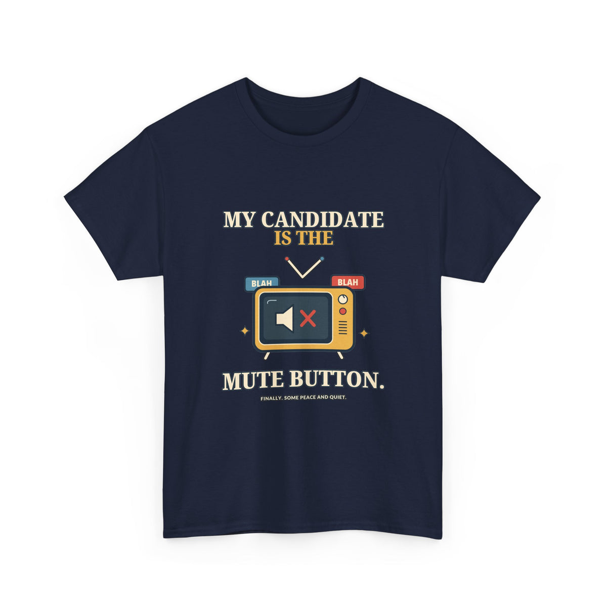 My Candidate Is the Mute Button — Politics T-Shirt
