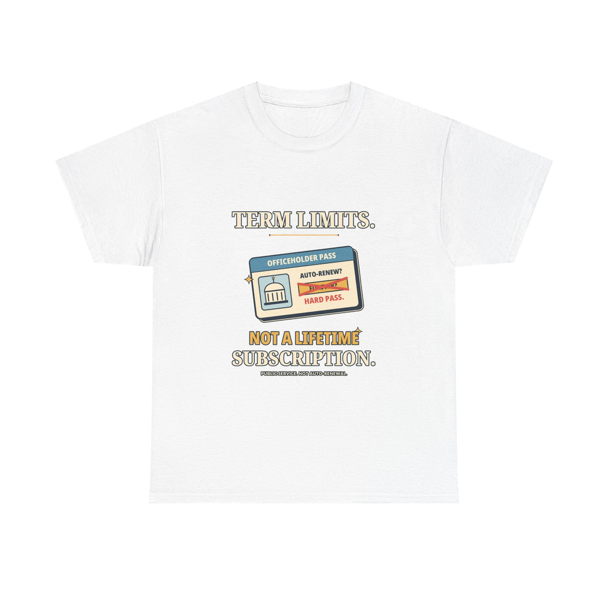 Term Limits, Not a Lifetime Subscription — Politics T-Shirt
