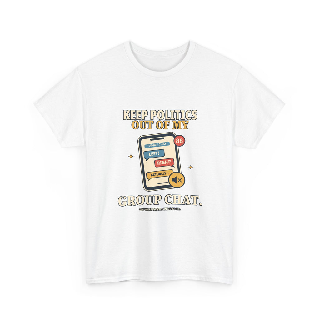 Keep Politics Out of My Group Chat — Politics T-Shirt