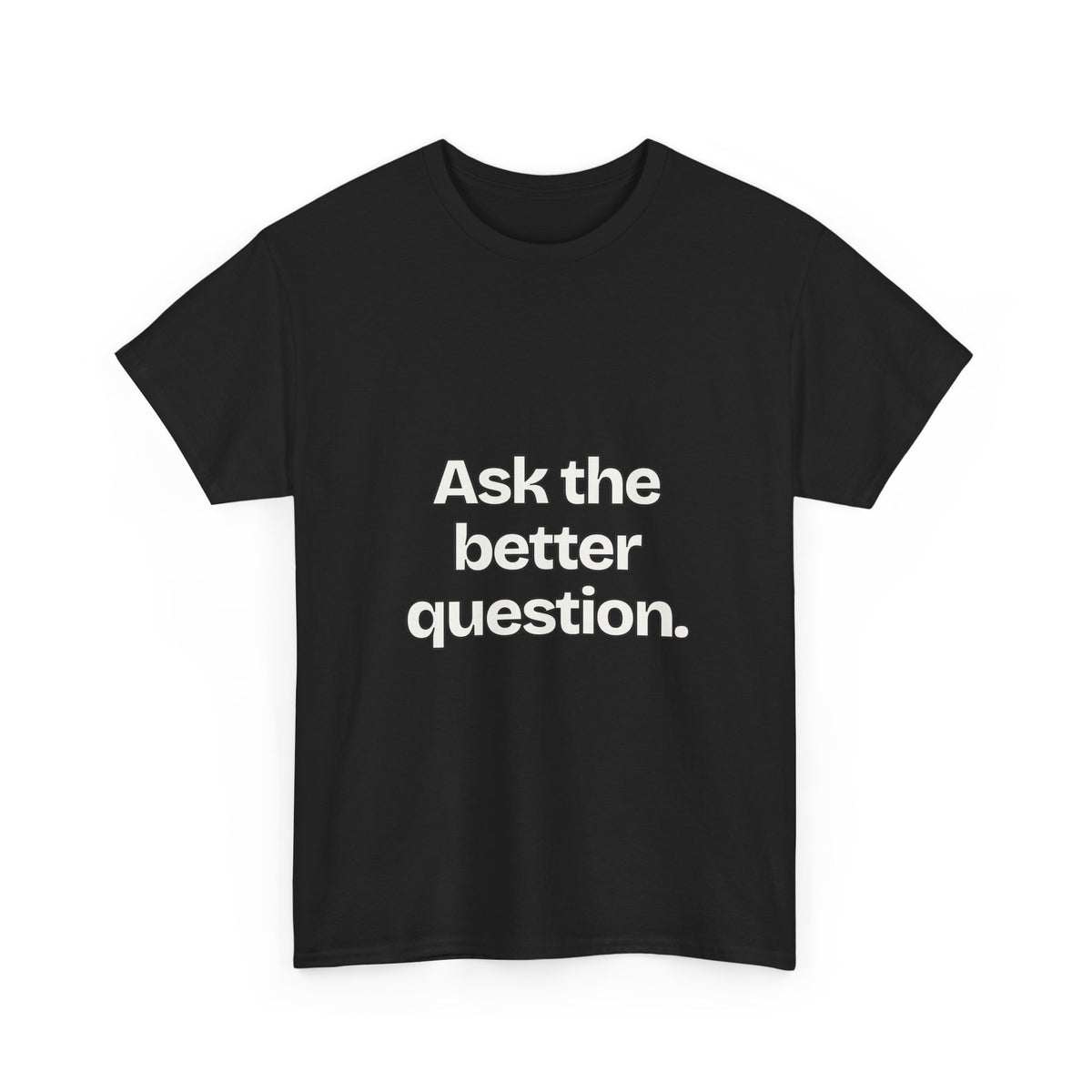 Ask the better question — Quotes T-Shirt
