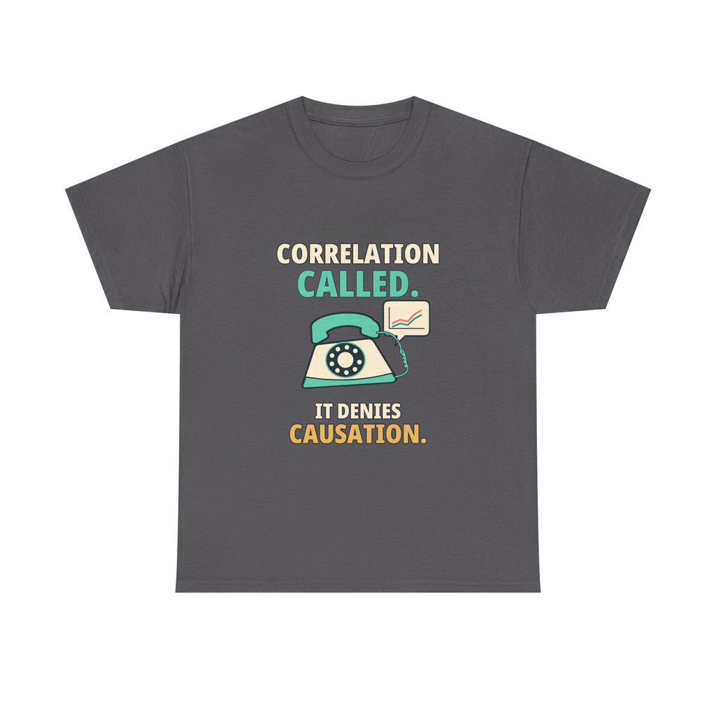 Correlation Called. It Denies Causation. — Critical Thinking T-Shirt