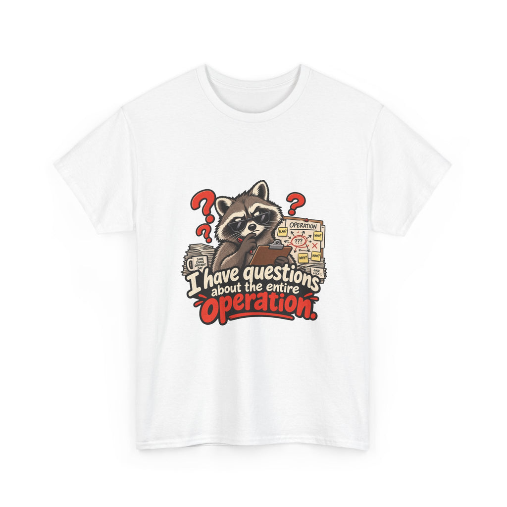 I Have Questions About the Entire Operation — Humor T-Shirt