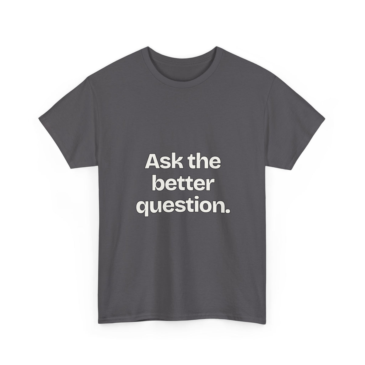 Ask the better question — Quotes T-Shirt