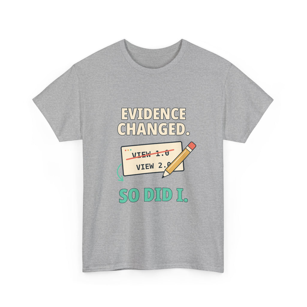 Evidence Changed. So Did I. — Critical Thinking T-Shirt