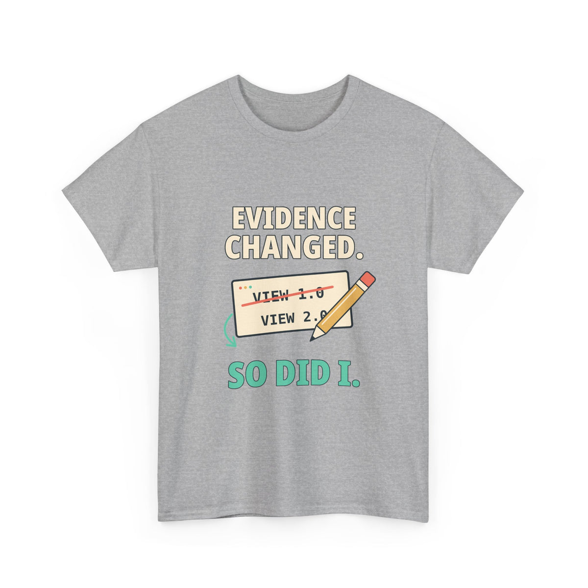 Evidence Changed. So Did I. — Critical Thinking T-Shirt