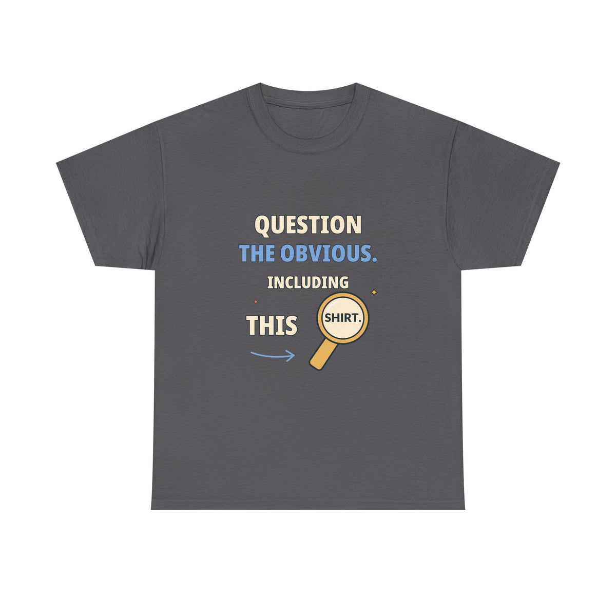 Question the Obvious. Including This Shirt. — Critical Thinking T-Shirt