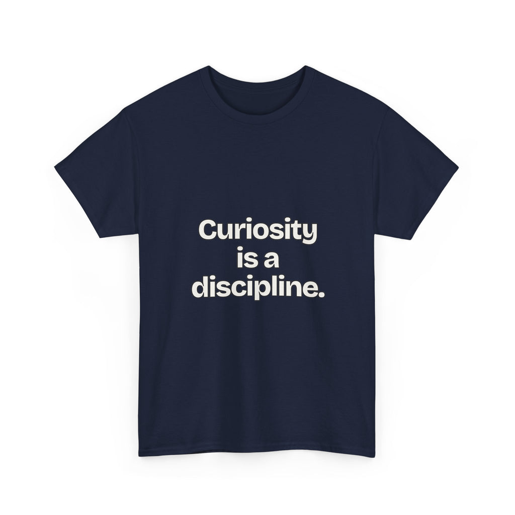 Curiosity is a discipline — Quotes T-Shirt