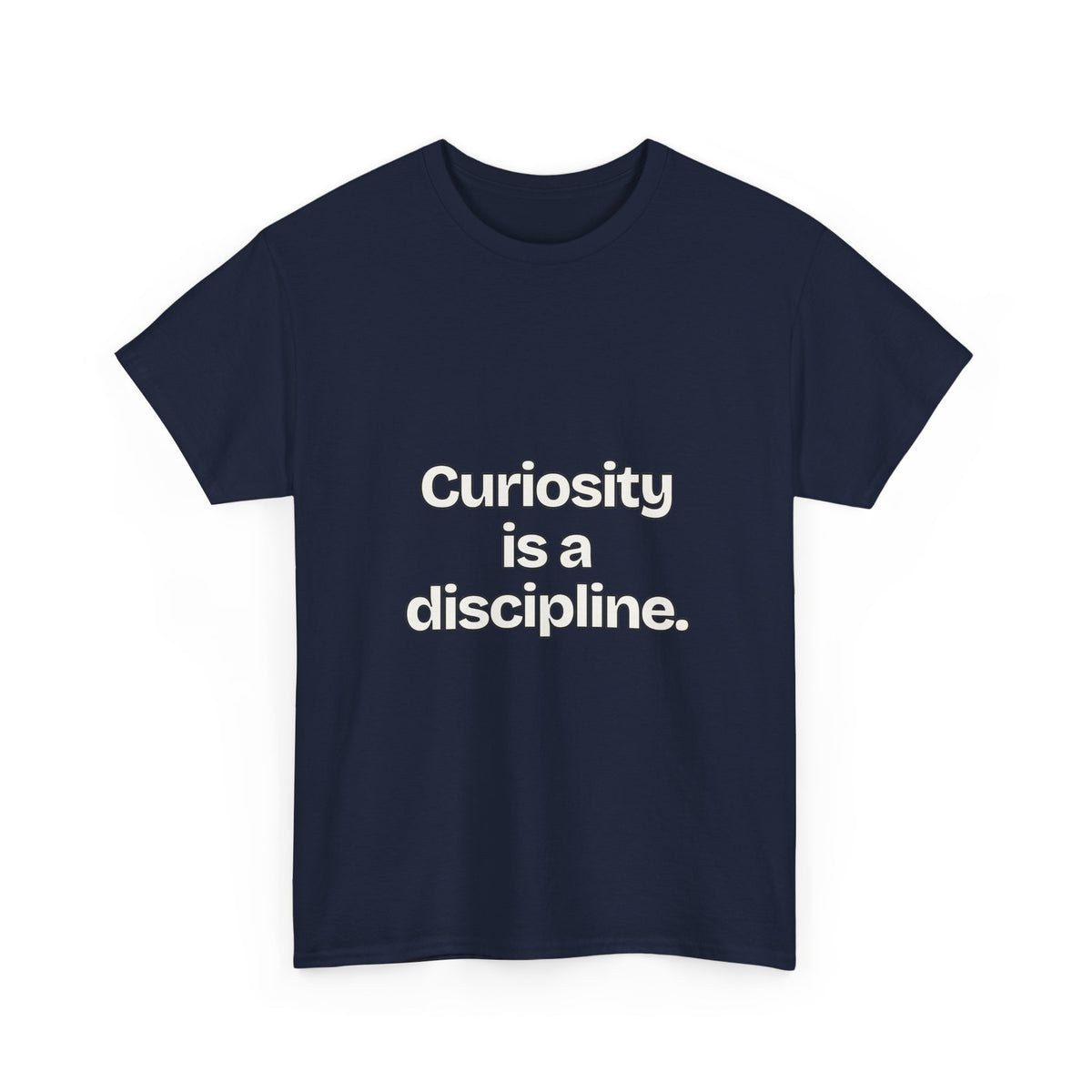 Curiosity is a discipline — Quotes T-Shirt