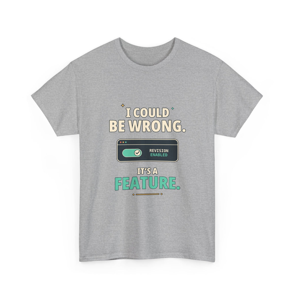 I Could Be Wrong. It's a Feature. — Critical Thinking T-Shirt
