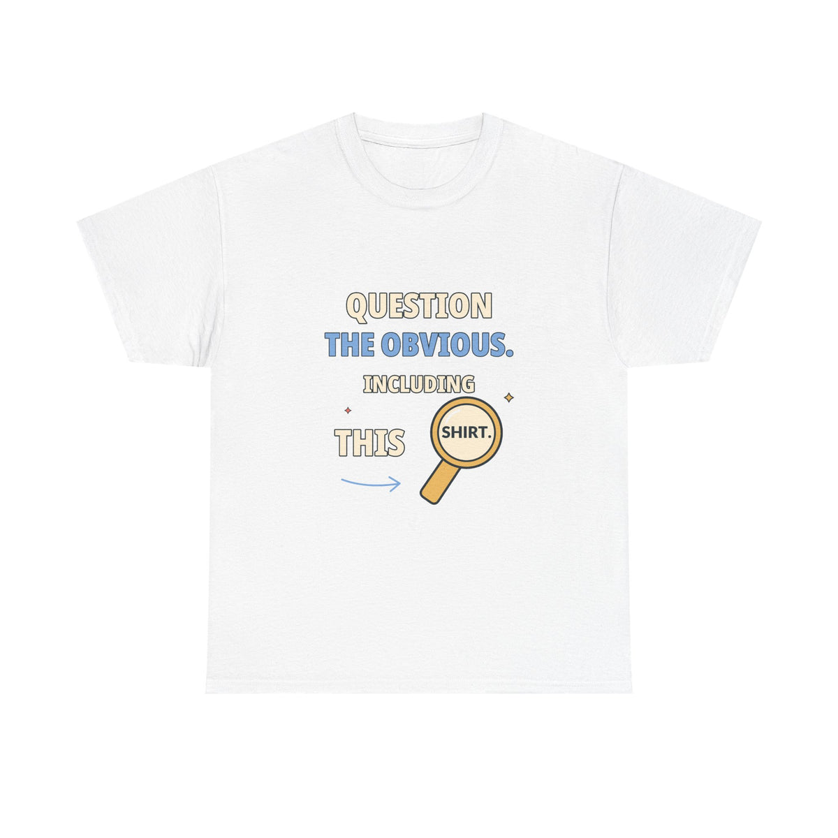 Question the Obvious. Including This Shirt. — Critical Thinking T-Shirt