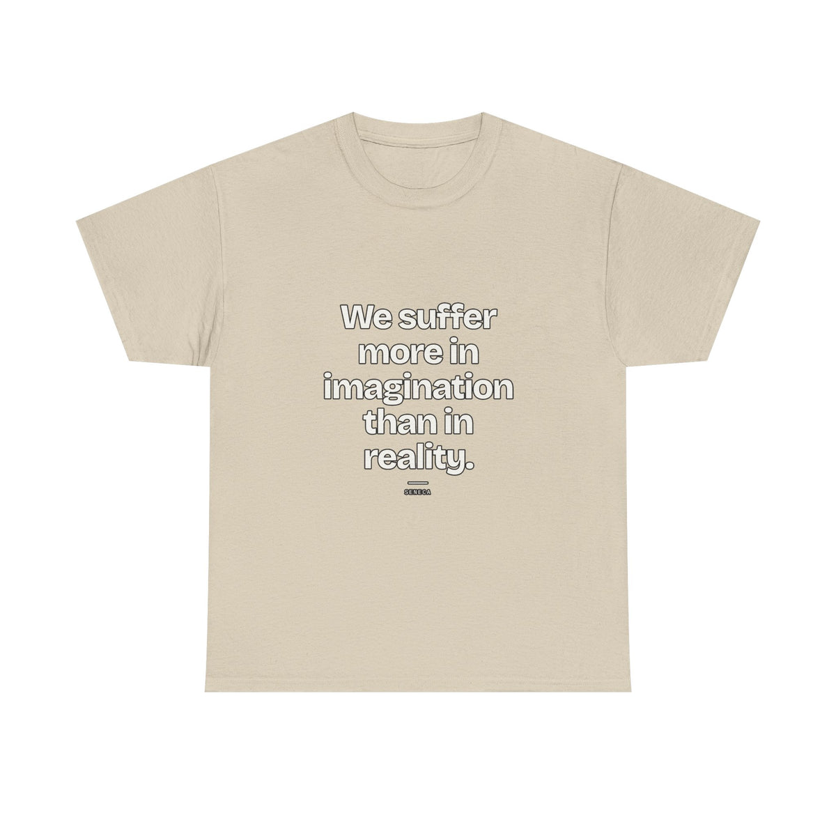 We suffer more in imagination than in reality — Seneca Quote T-Shirt