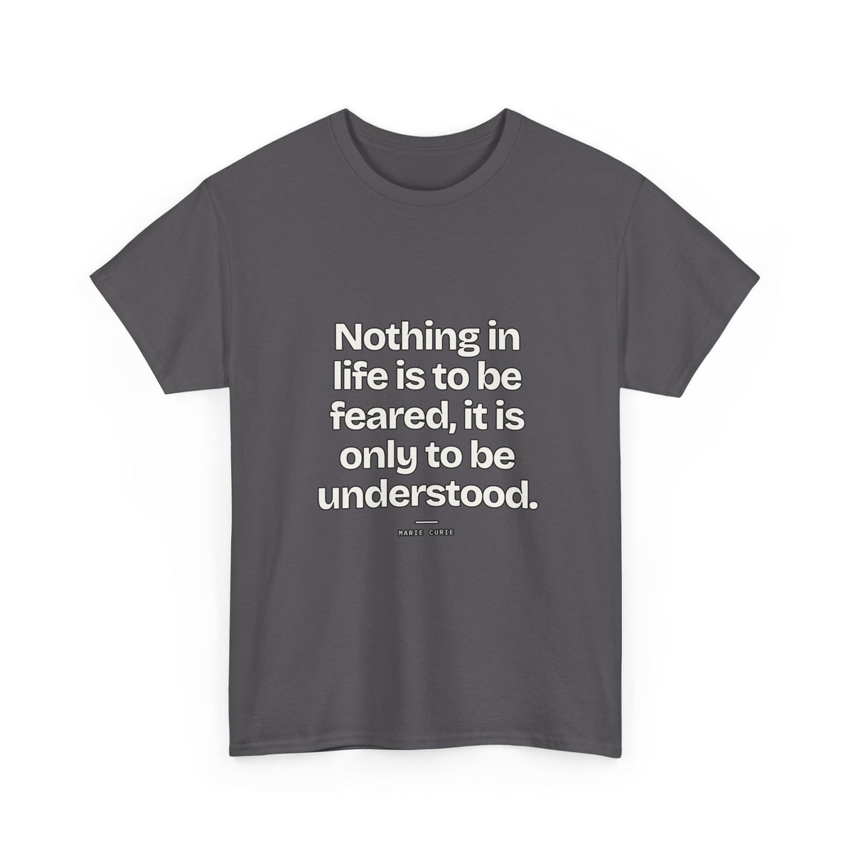 Nothing in life is to be feared, it is only to be understood — Marie Curie Quote T-Shirt