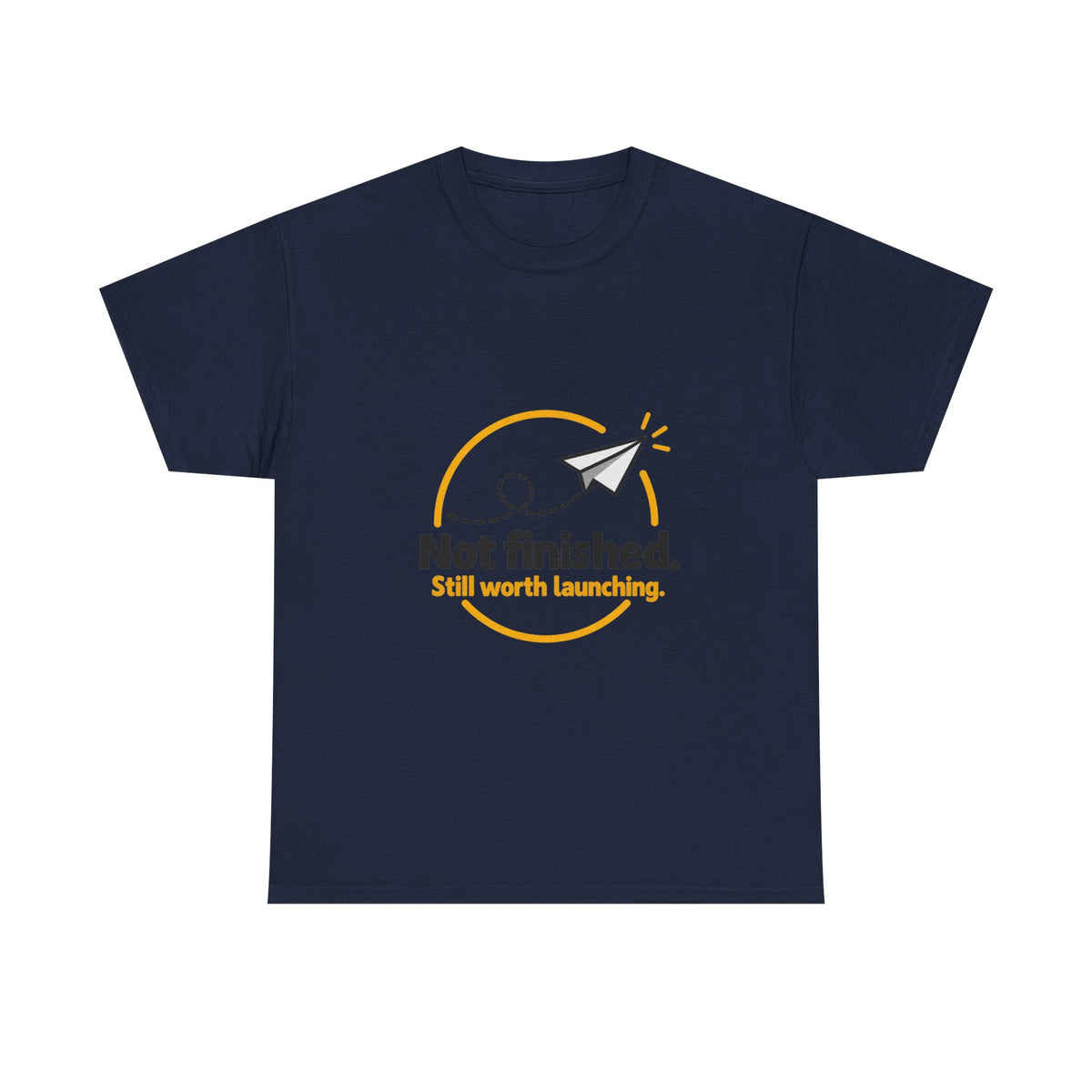 Not Finished. Still Worth Launching. — Product You T-Shirt