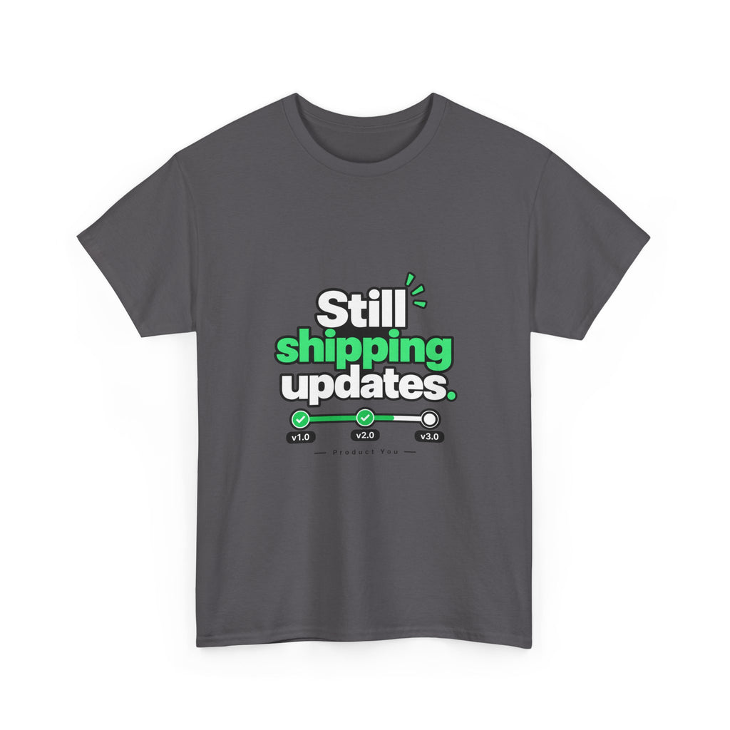 Still Shipping Updates — Product You T-Shirt
