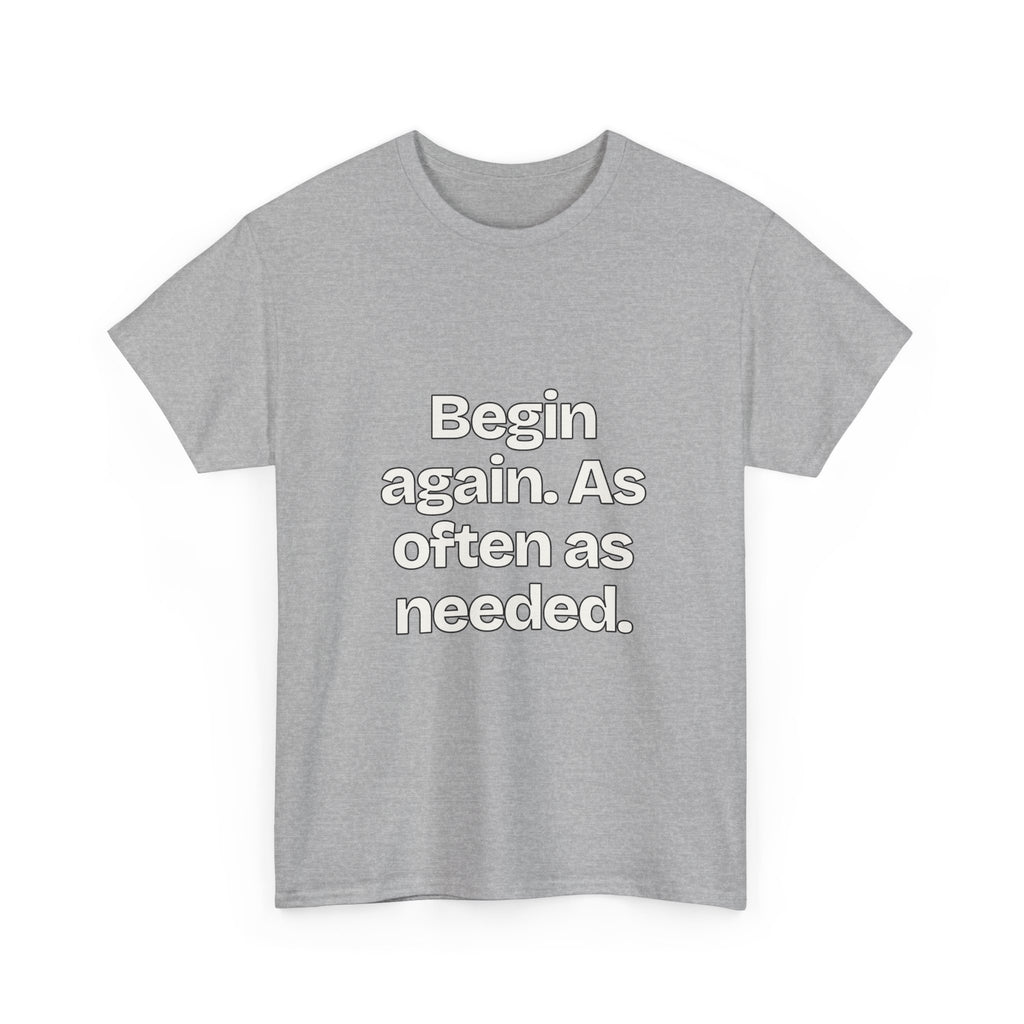 Begin again. As often as needed — Quotes T-Shirt