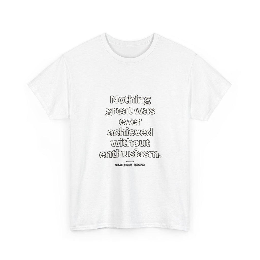 Nothing great was ever achieved without enthusiasm — Ralph Waldo Emerson Quote T-Shirt