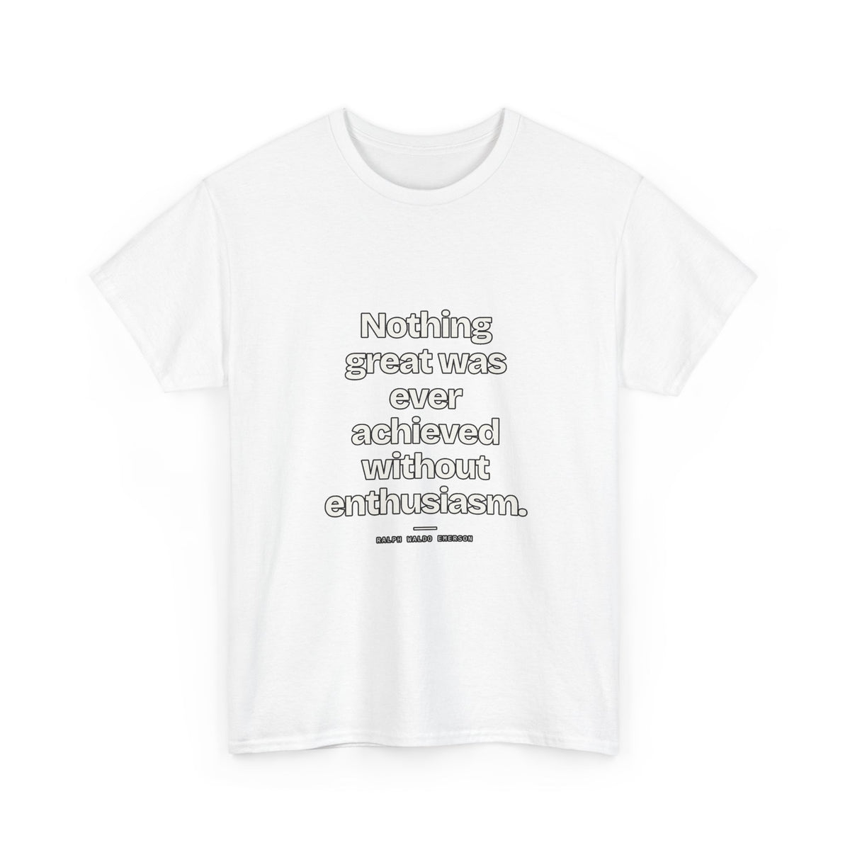 Nothing great was ever achieved without enthusiasm — Ralph Waldo Emerson Quote T-Shirt