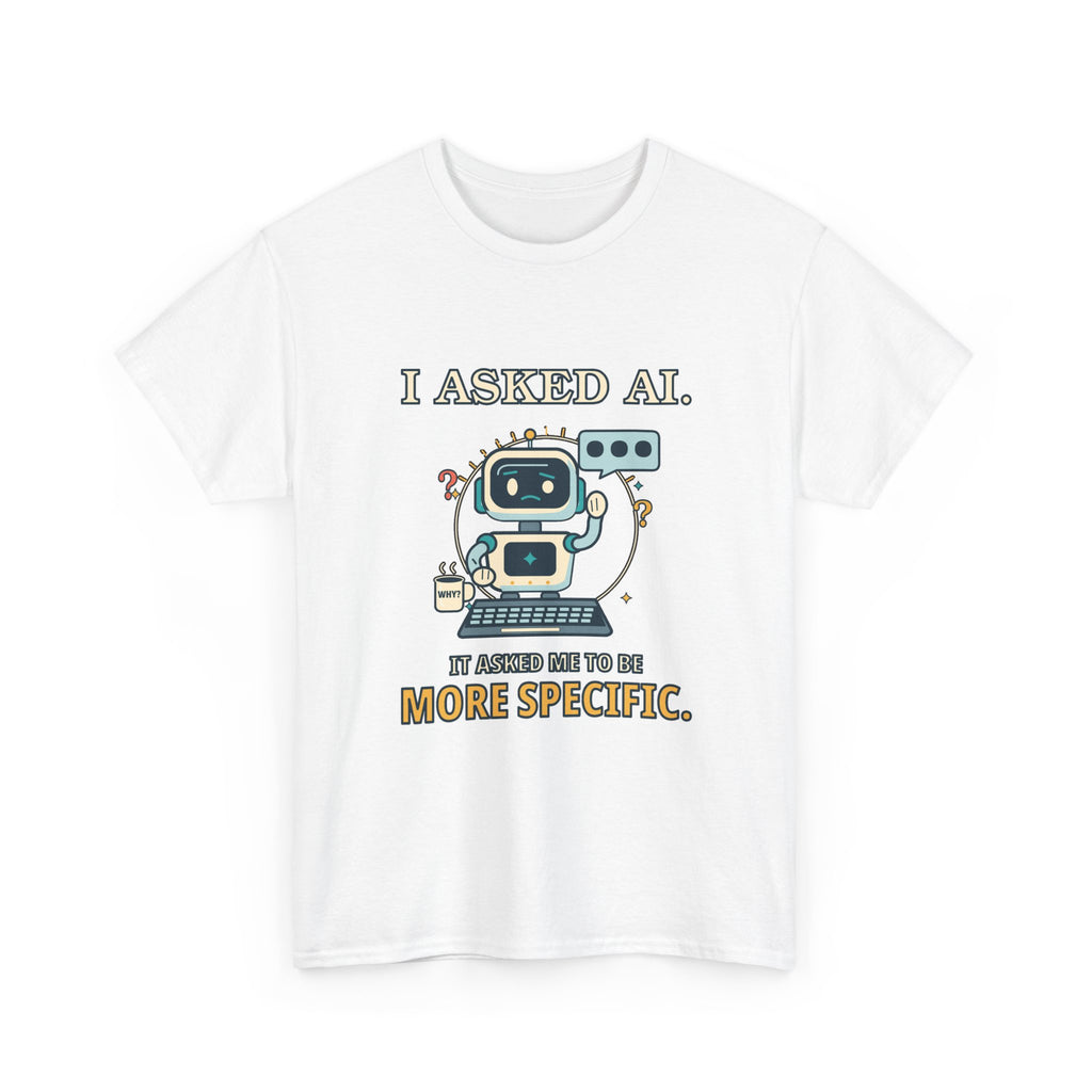 I Asked AI. It Asked Me to Be More Specific. — AI T-Shirt