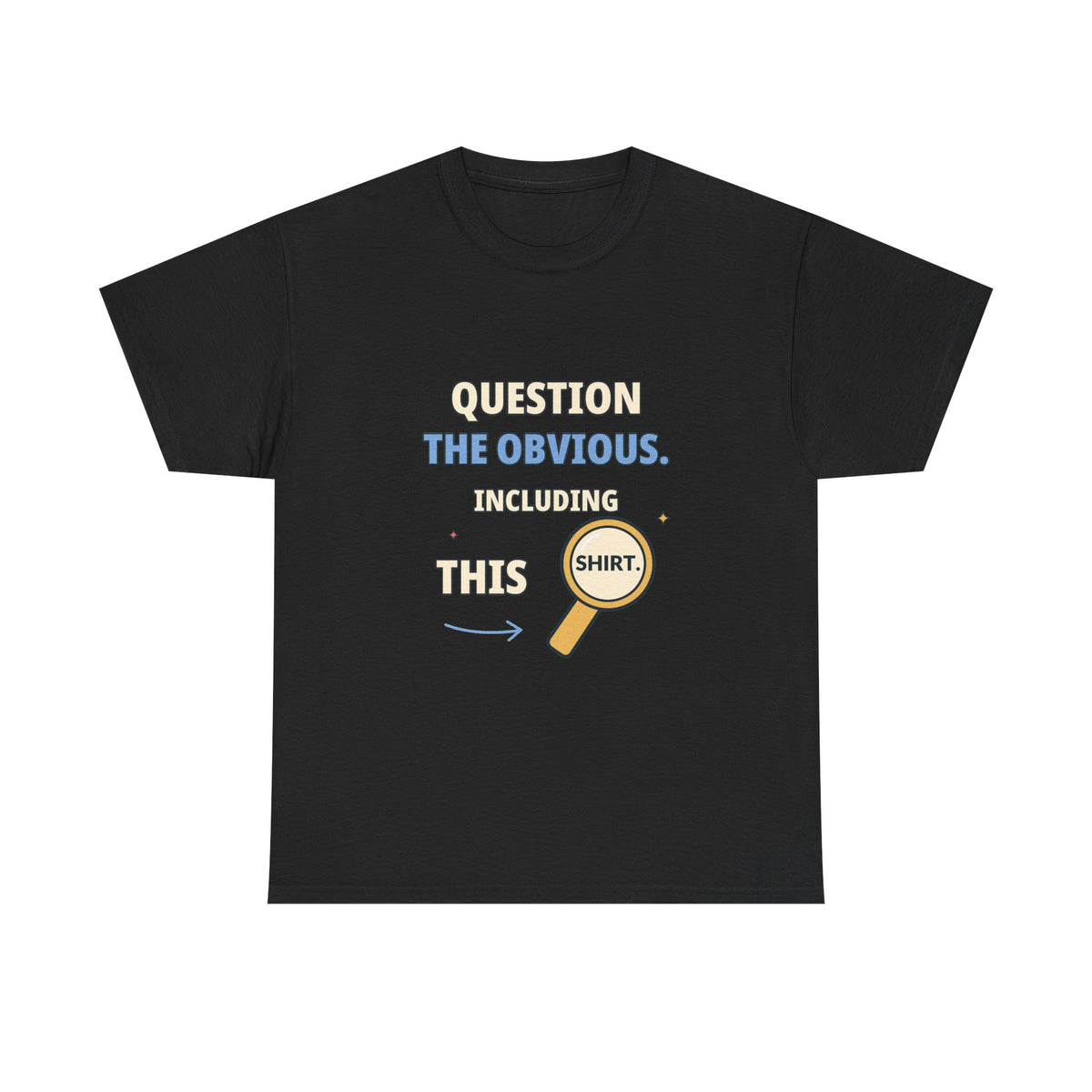 Question the Obvious. Including This Shirt. — Critical Thinking T-Shirt
